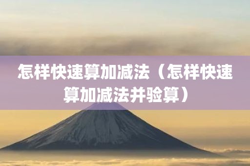 怎样快速算加减法（怎样快速算加减法并验算）