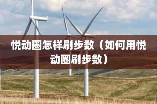 悦动圈怎样刷步数（如何用悦动圈刷步数）