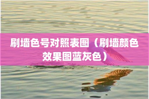 刷墙色号对照表图（刷墙颜色效果图蓝灰色）