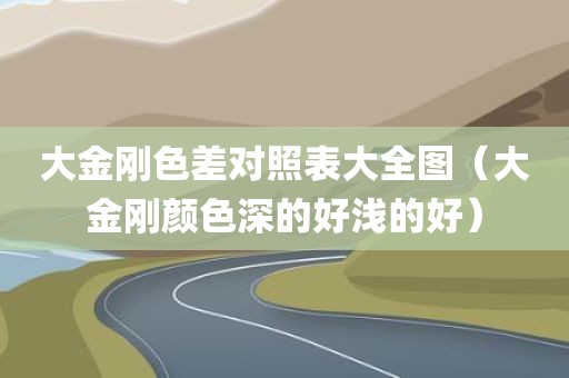 大金刚色差对照表大全图（大金刚颜色深的好浅的好）