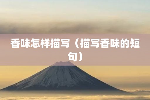 香味怎样描写（描写香味的短句）