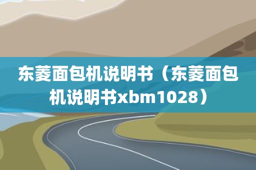 东菱面包机说明书（东菱面包机说明书xbm1028）