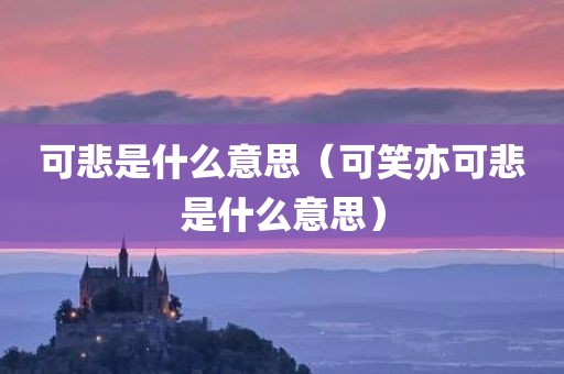 可悲是什么意思（可笑亦可悲是什么意思）