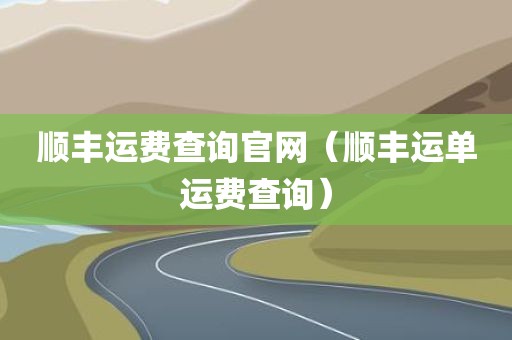顺丰运费查询官网（顺丰运单运费查询）