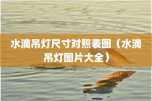 水滴吊灯尺寸对照表图（水滴吊灯图片大全）