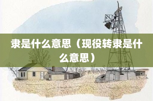 隶是什么意思（现役转隶是什么意思）