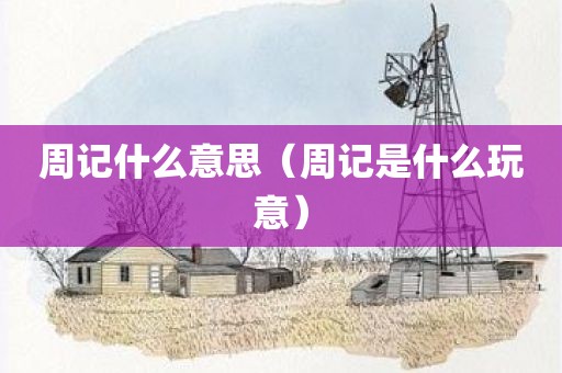 周记什么意思（周记是什么玩意）