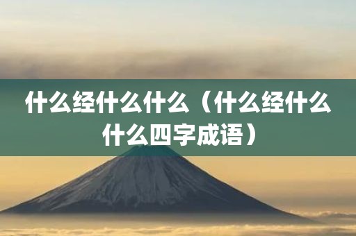 什么经什么什么（什么经什么什么四字成语）