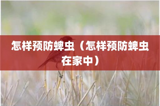 怎样预防蜱虫（怎样预防蜱虫在家中）