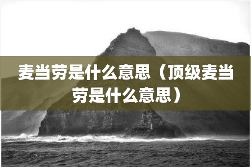 麦当劳是什么意思（顶级麦当劳是什么意思）