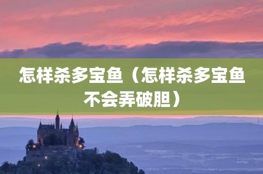 怎样杀多宝鱼（怎样杀多宝鱼不会弄破胆）