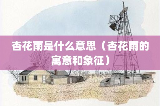 杏花雨是什么意思（杏花雨的寓意和象征）