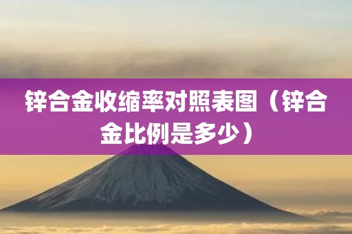 锌合金收缩率对照表图（锌合金比例是多少）