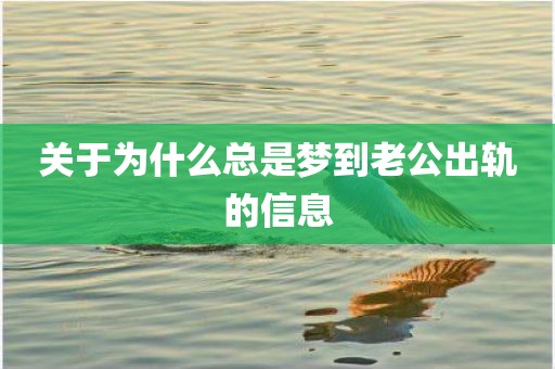 关于为什么总是梦到老公出轨的信息