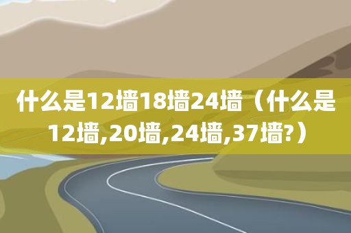 什么是12墙18墙24墙（什么是12墙,20墙,24墙,37墙?）