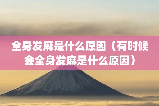 全身发麻是什么原因（有时候会全身发麻是什么原因）