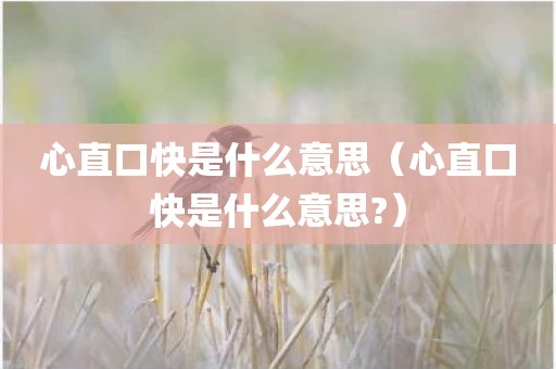 心直口快是什么意思（心直口快是什么意思?）