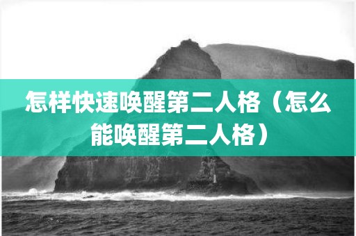 怎样快速唤醒第二人格（怎么能唤醒第二人格）