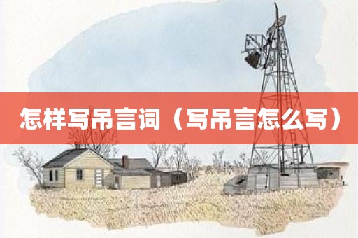 怎样写吊言词（写吊言怎么写）