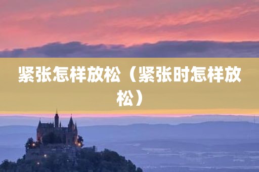 紧张怎样放松（紧张时怎样放松）