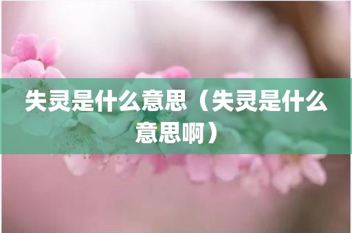 失灵是什么意思（失灵是什么意思啊）