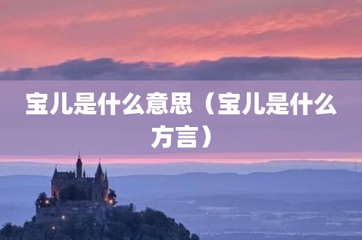 宝儿是什么意思（宝儿是什么方言）
