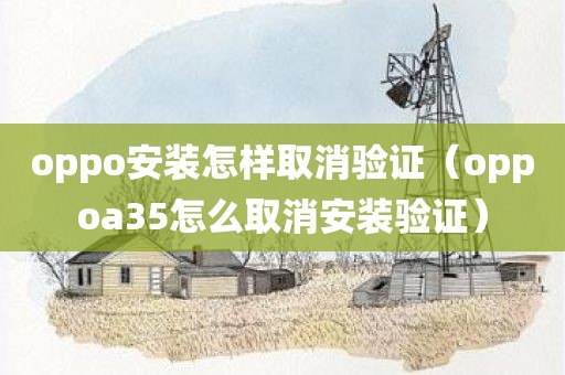 oppo安装怎样取消验证（oppoa35怎么取消安装验证）