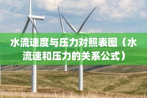 水流速度与压力对照表图（水流速和压力的关系公式）