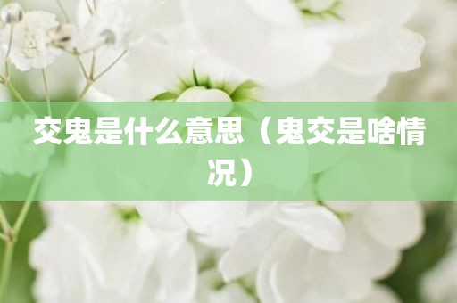 交鬼是什么意思（鬼交是啥情况）