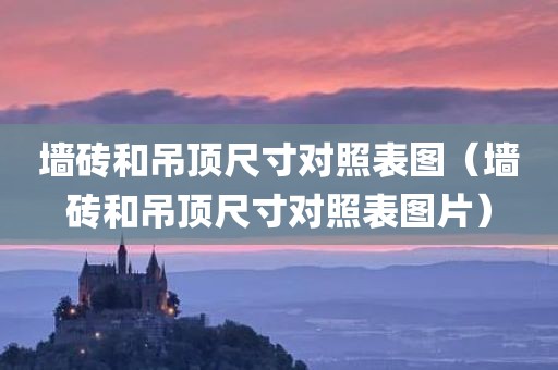 墙砖和吊顶尺寸对照表图（墙砖和吊顶尺寸对照表图片）