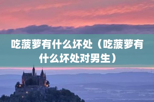 吃菠萝有什么坏处（吃菠萝有什么坏处对男生）