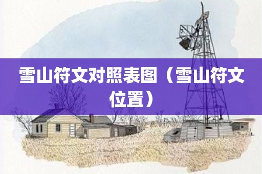 雪山符文对照表图(雪山符文位置) 雪山符文对照表图(雪山符文位置)