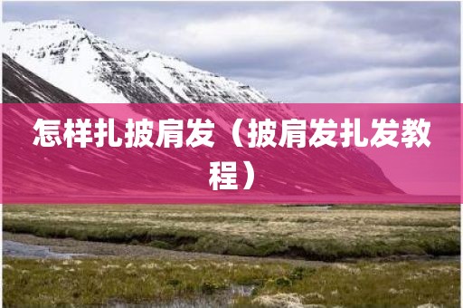 怎样扎披肩发（披肩发扎发教程）