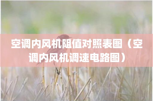 空调内风机阻值对照表图（空调内风机调速电路图）