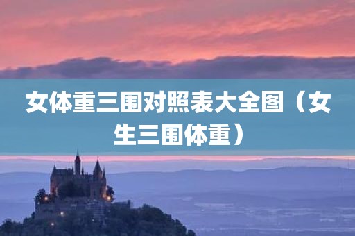 女体重三围对照表大全图（女生三围体重）