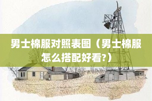 男士棉服对照表图（男士棉服怎么搭配好看?）