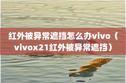红外被异常遮挡怎么办vivo（vivox21红外被异常遮挡）