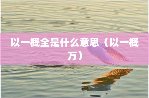 以一概全是什么意思（以一概万）