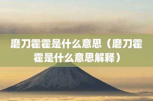 磨刀霍霍是什么意思（磨刀霍霍是什么意思解释）