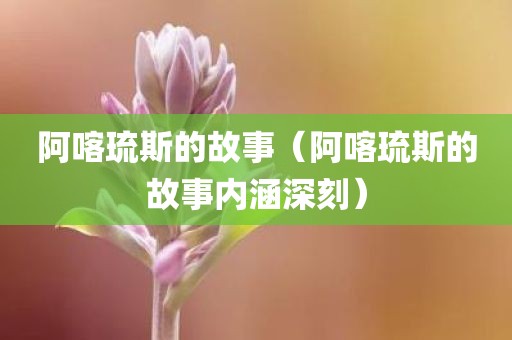 阿喀琉斯的故事（阿喀琉斯的故事内涵深刻）