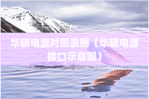 华硕电源对照表图（华硕电源接口示意图）