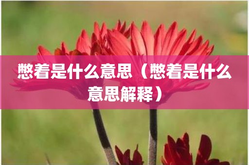 憋着是什么意思（憋着是什么意思解释）