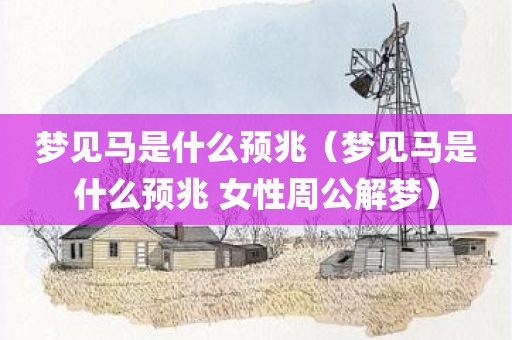梦见马是什么预兆（梦见马是什么预兆 女性周公解梦）