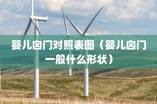 婴儿囟门对照表图（婴儿囟门一般什么形状）