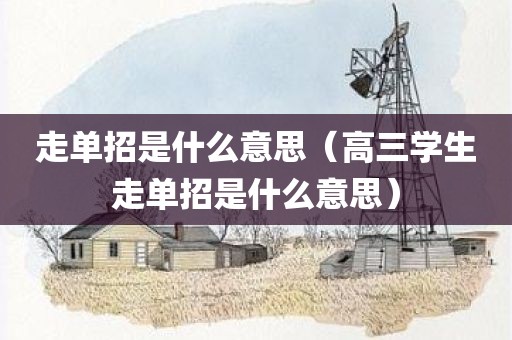 走单招是什么意思（高三学生走单招是什么意思）