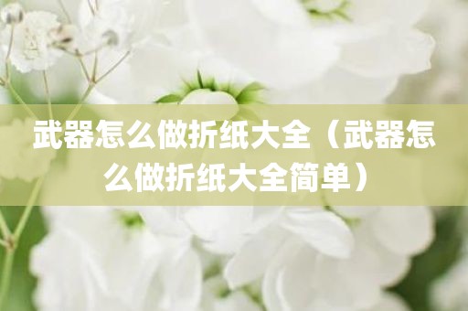 武器怎么做折纸大全（武器怎么做折纸大全简单）