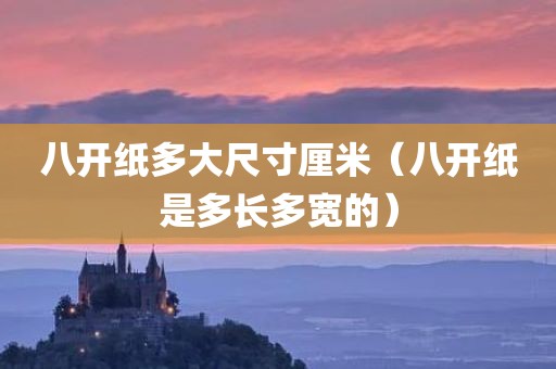 八开纸多大尺寸厘米（八开纸是多长多宽的）