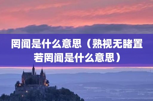 罔闻是什么意思（熟视无睹置若罔闻是什么意思）