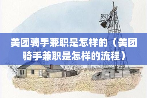 美团骑手兼职是怎样的（美团骑手兼职是怎样的流程）