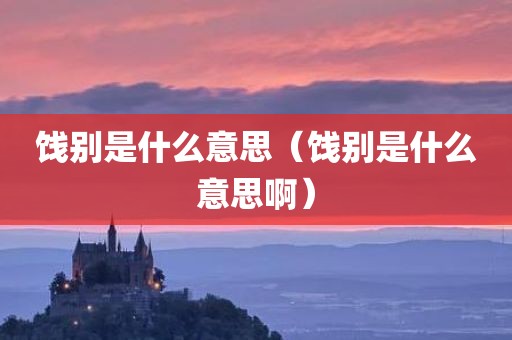 饯别是什么意思（饯别是什么意思啊）